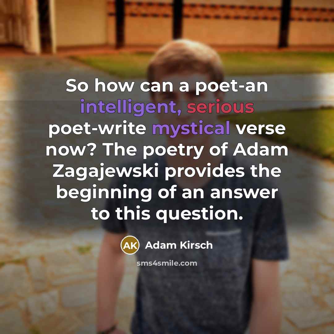 “So how can a poet-an intelligent, serious poet-write mystical verse…” quote by Adam Kirsch