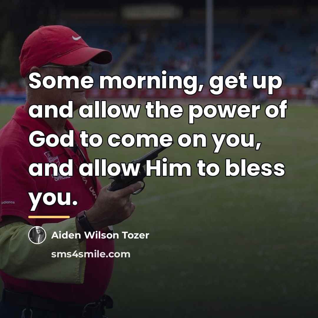 “Some morning, get up and allow the power of God…” quote by Aiden Wilson Tozer