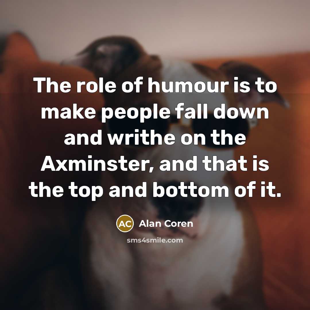 “The role of humour is to make people fall down…” quote by Alan Coren