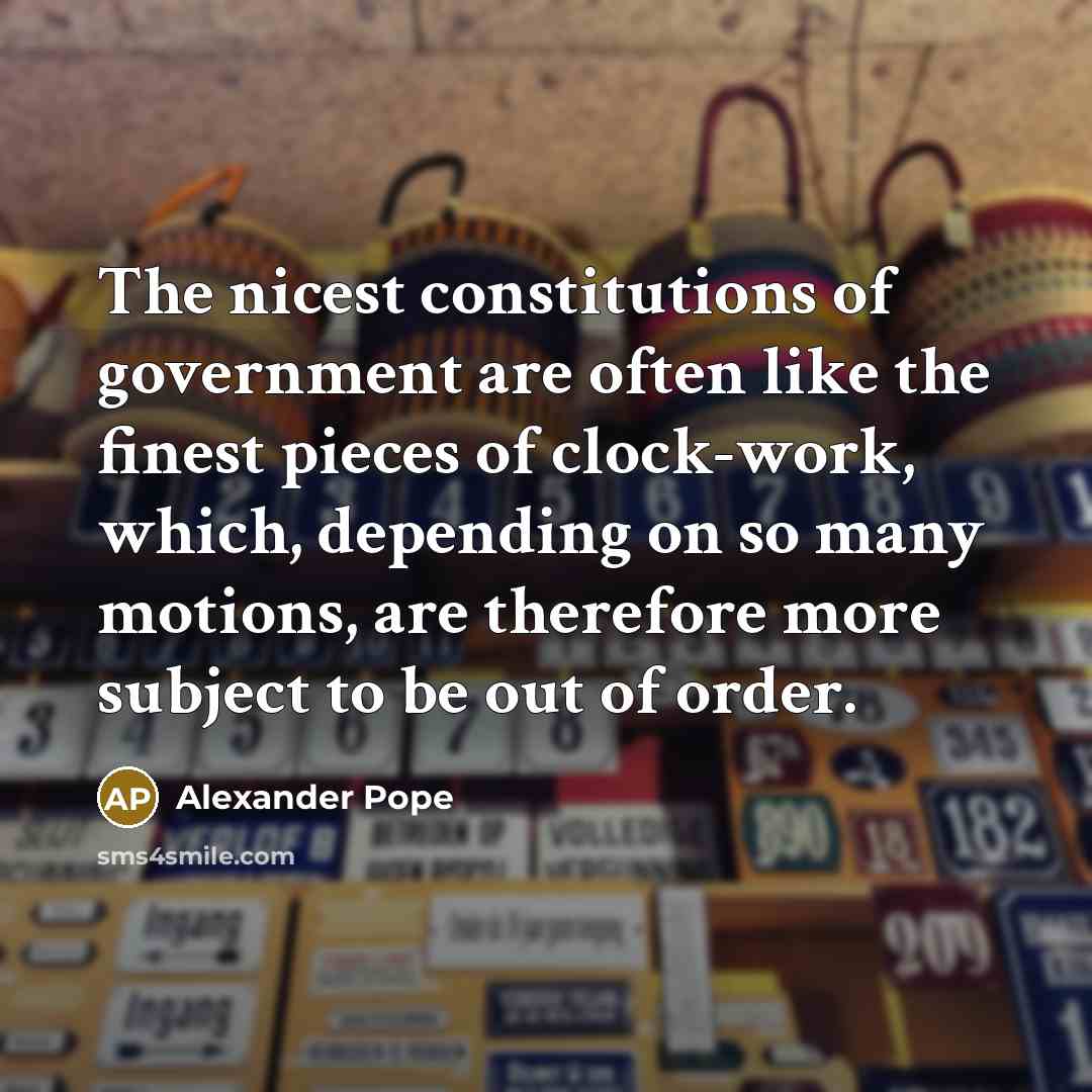 “The nicest constitutions of government are often like the finest…” quote by Alexander Pope