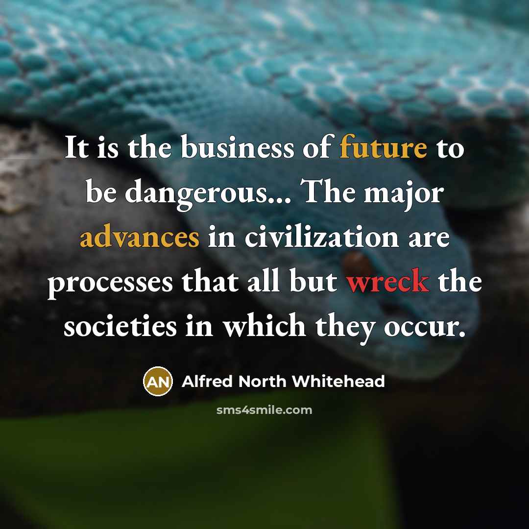 “It is the business of future to be dangerous.... The…” quote by Alfred North Whitehead