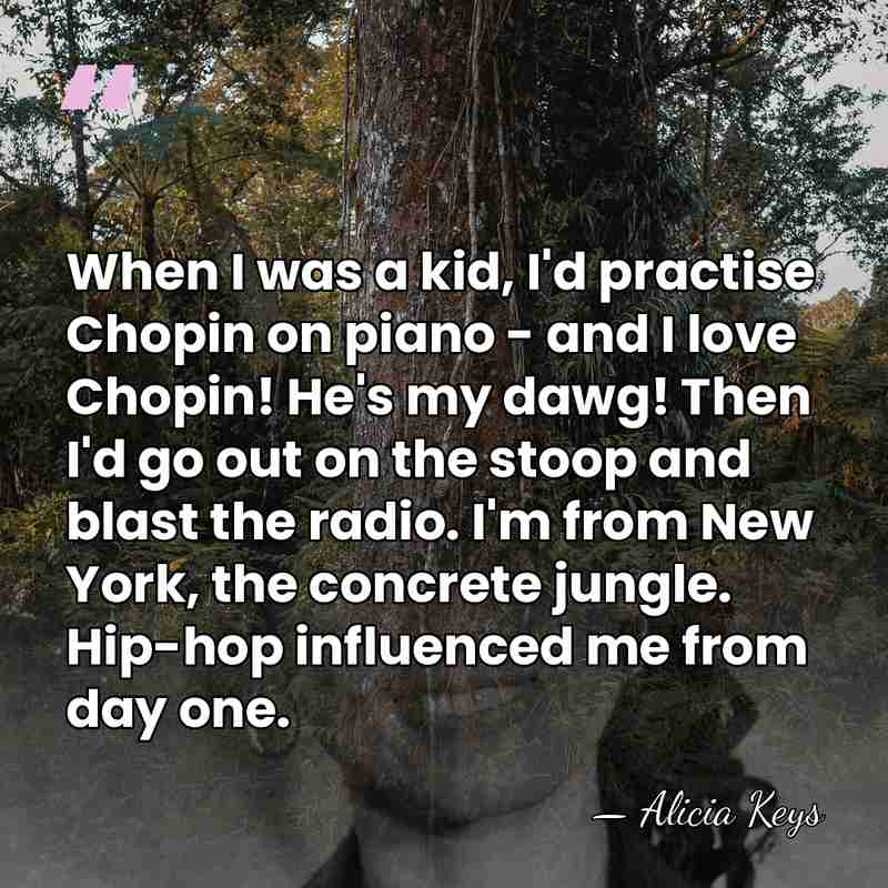 When I was a kid, I'd practise Chopin on piano - and&hellip; - Alicia Keys