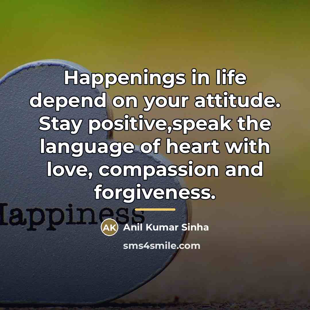 “Happenings in life depend on your attitude. Stay positive,speak the…” quote by Anil Kumar Sinha