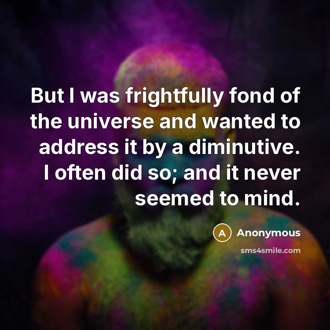 “But I was frightfully fond of the universe and wanted…” quote by Anonymous