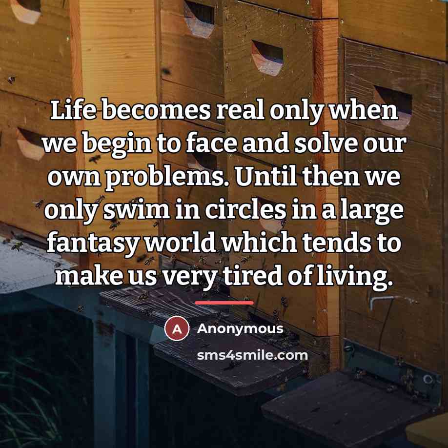 “Life becomes real only when we begin to face and…” quote by Anonymous