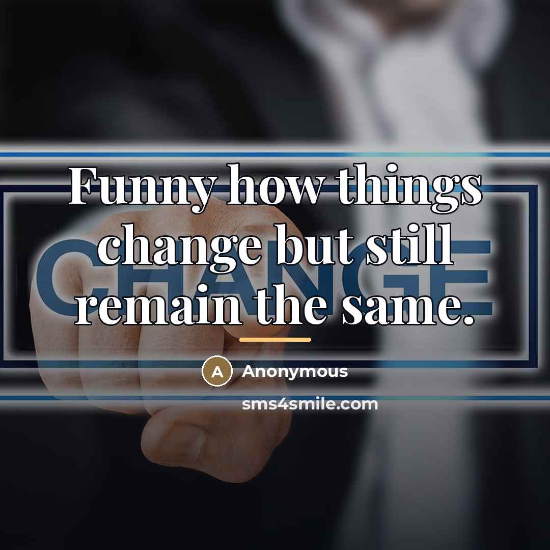 “Funny how things change but still remain the same.…” quote by Anonymous