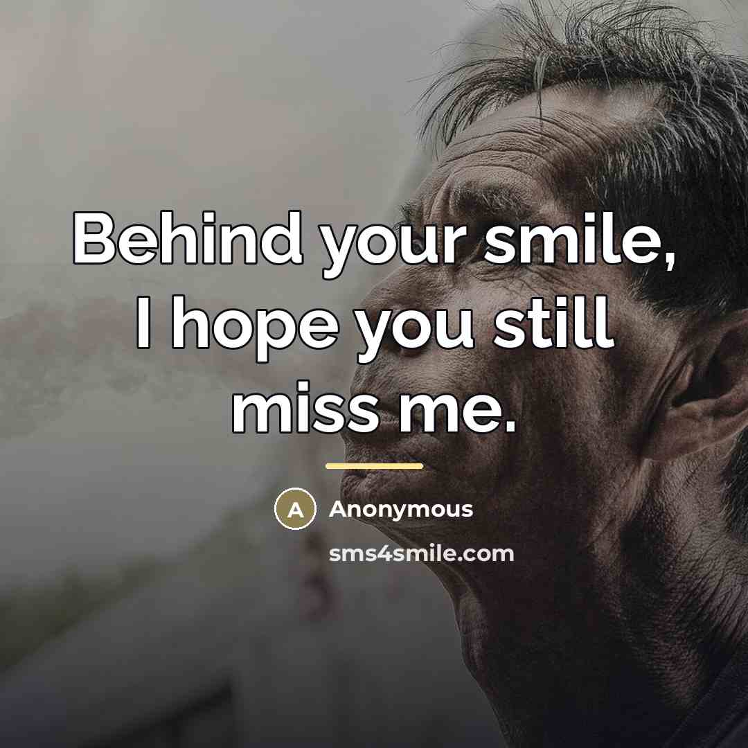 “Behind your smile, I hope you still miss me.…” quote by Anonymous