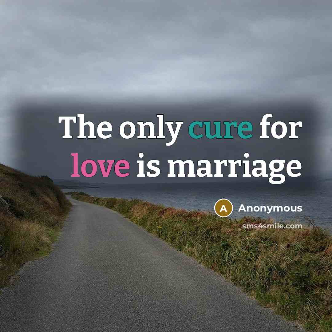 “The only cure for love is marriage…” quote by Anonymous
