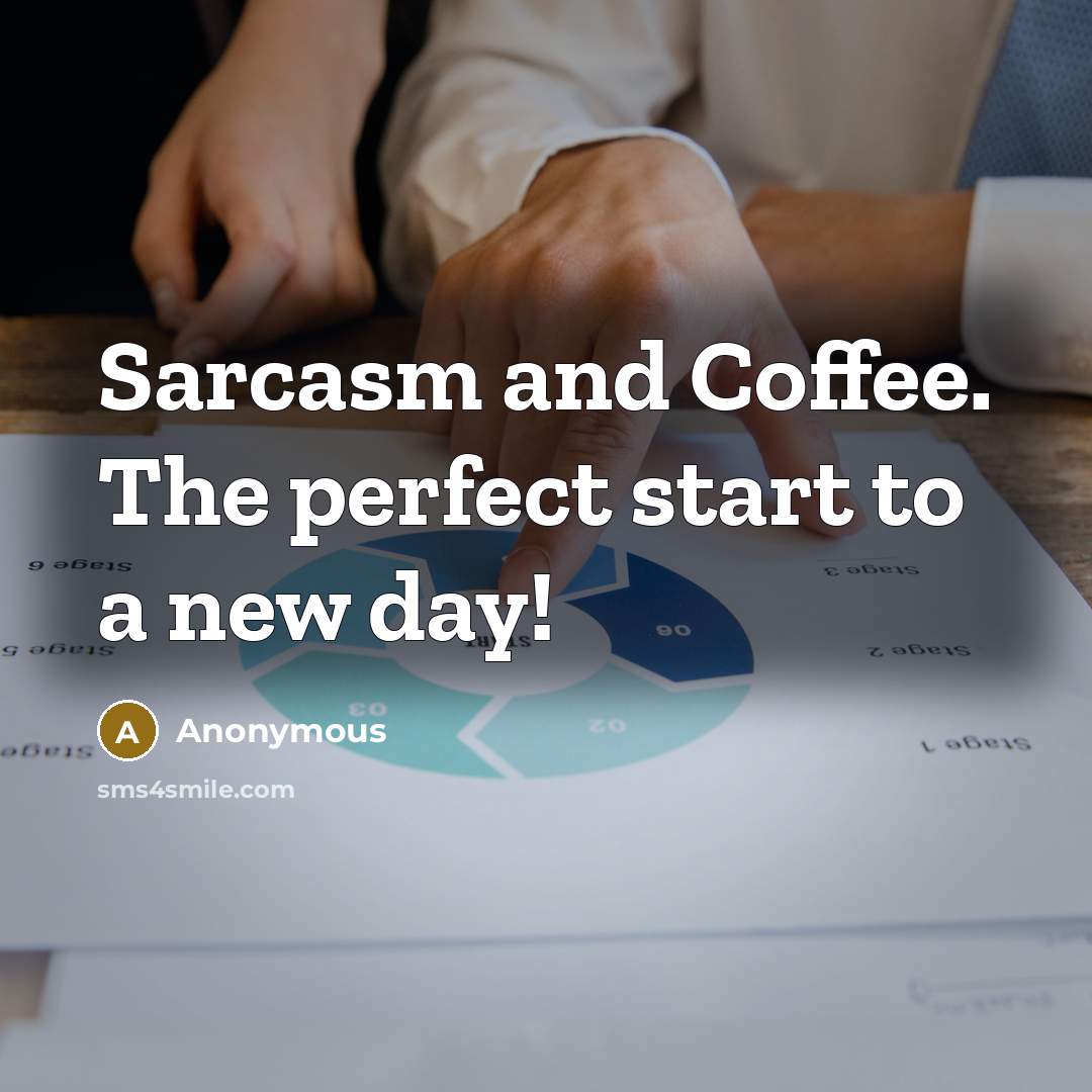 “Sarcasm and Coffee. The perfect start to a new day!…” quote by Anonymous