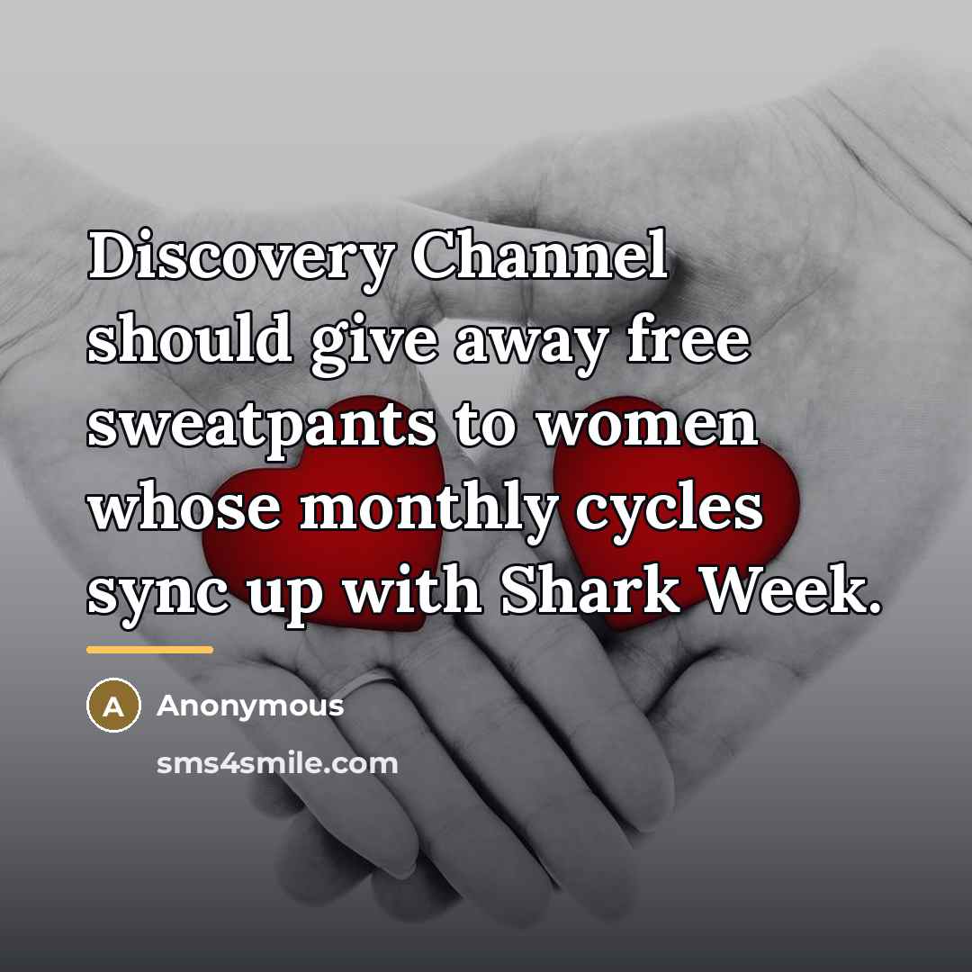 “Discovery Channel should give away free sweatpants to women whose…” quote by Anonymous