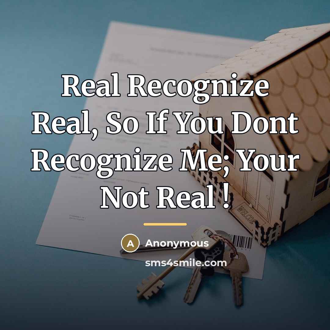 “Real Recognize Real, So If You Dont Recognize Me; Your…” quote by Anonymous