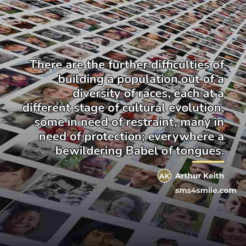 “There are the further difficulties of building a population out…” quote by Arthur Keith