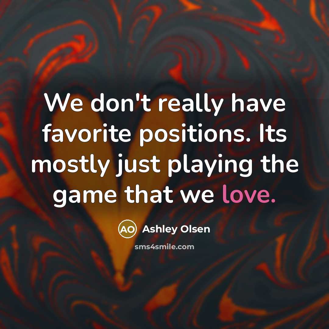 “We don't really have favorite positions. Its mostly just playing…” quote by Ashley Olsen