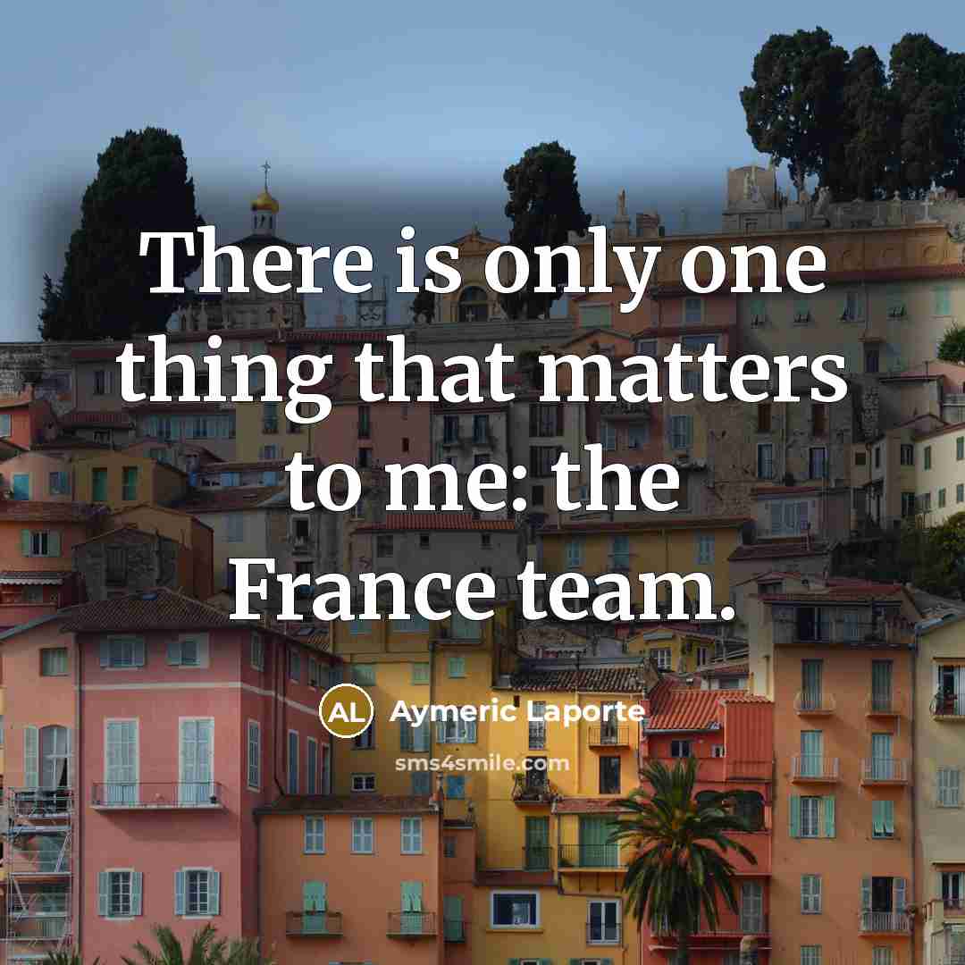 “There is only one thing that matters to me: the France team.” quote by Aymeric Laporte