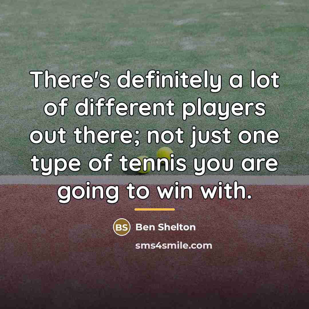“There's definitely a lot of different players out there; not…” quote by Ben Shelton
