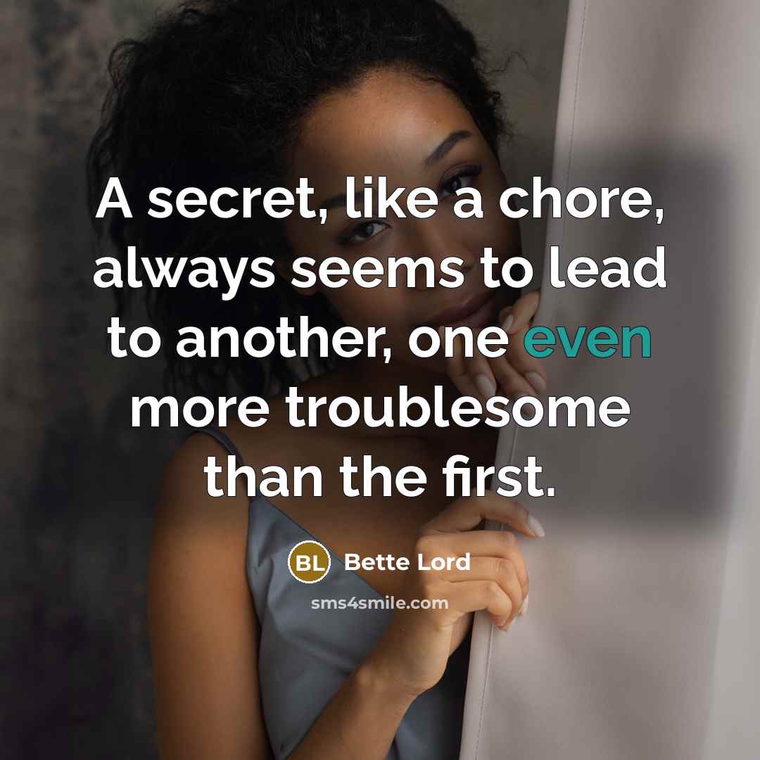 “A secret, like a chore, always seems to lead to…” quote by Bette Lord