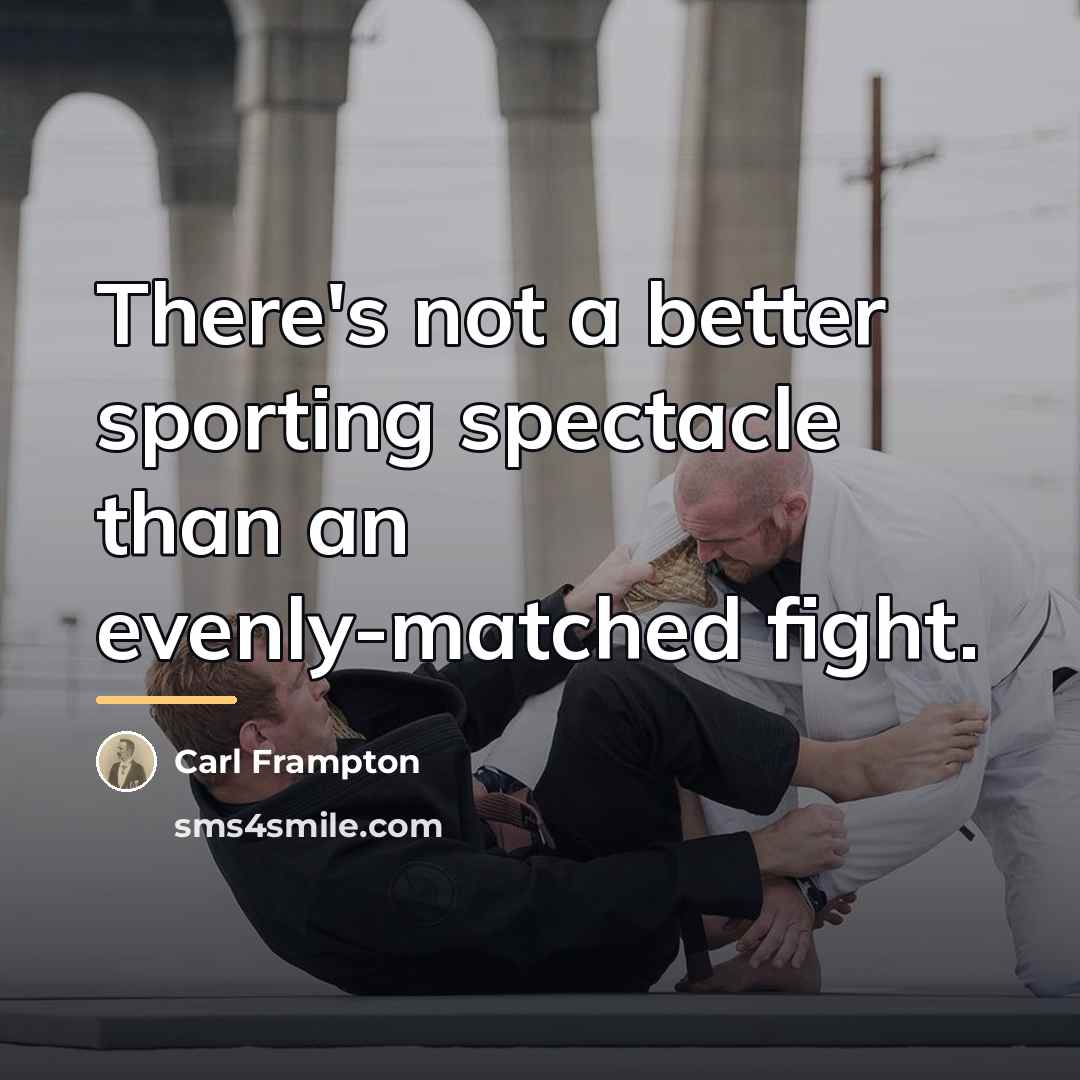 “There's not a better sporting spectacle than an evenly-matched fight.…” quote by Carl Frampton