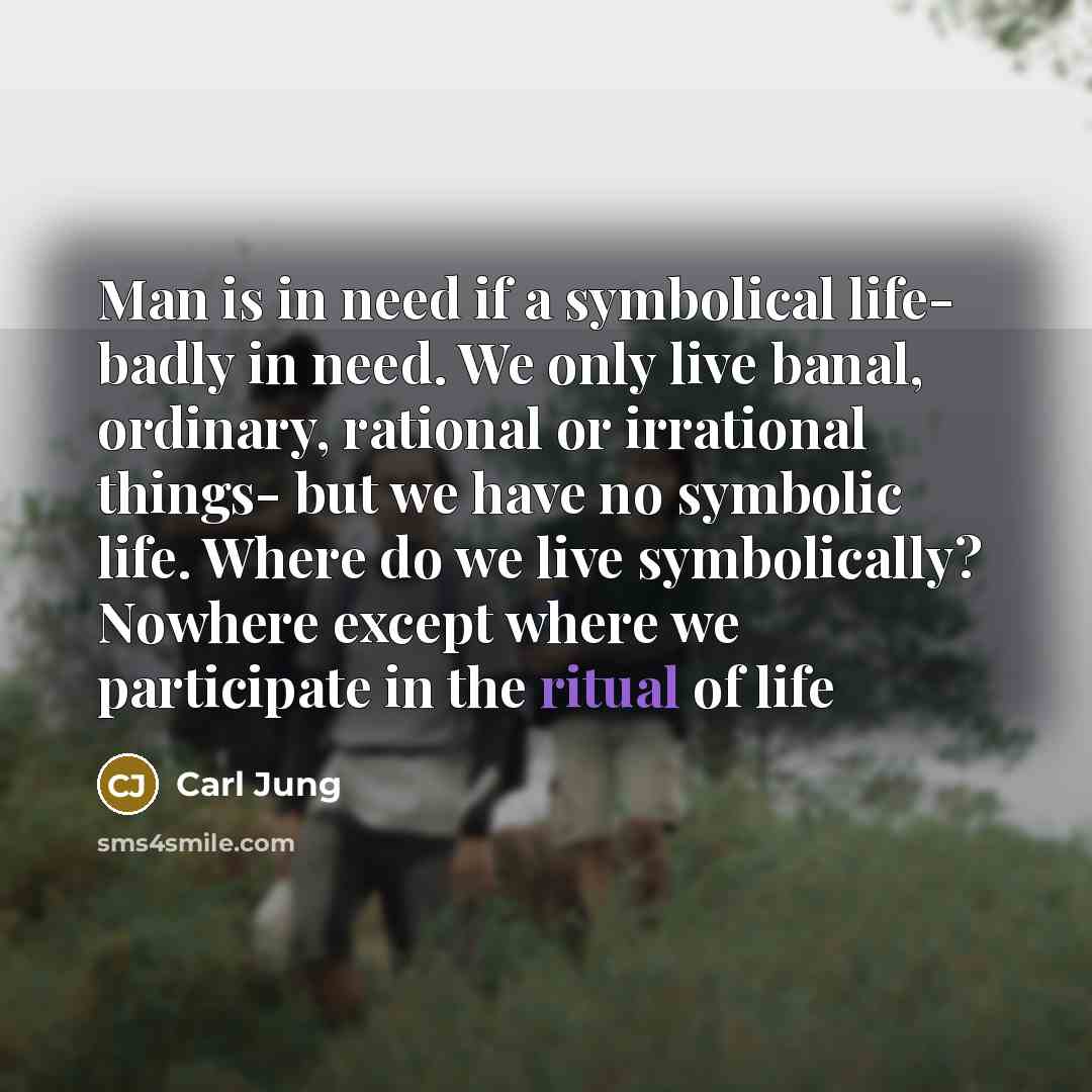 “Man is in need if a symbolical life- badly in…” quote by Carl Jung