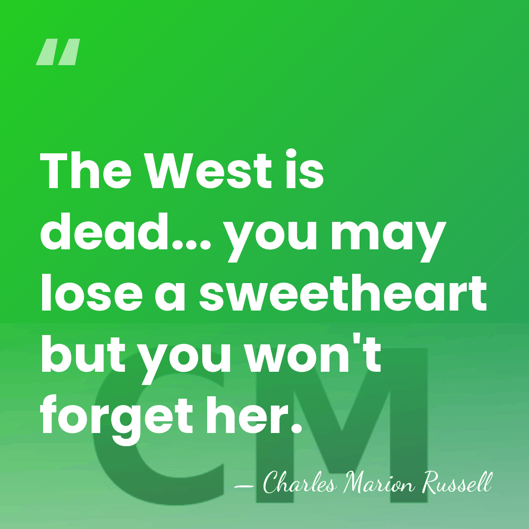The West is dead... you may lose a sweetheart but you won't&hellip; - Charles Marion Russell