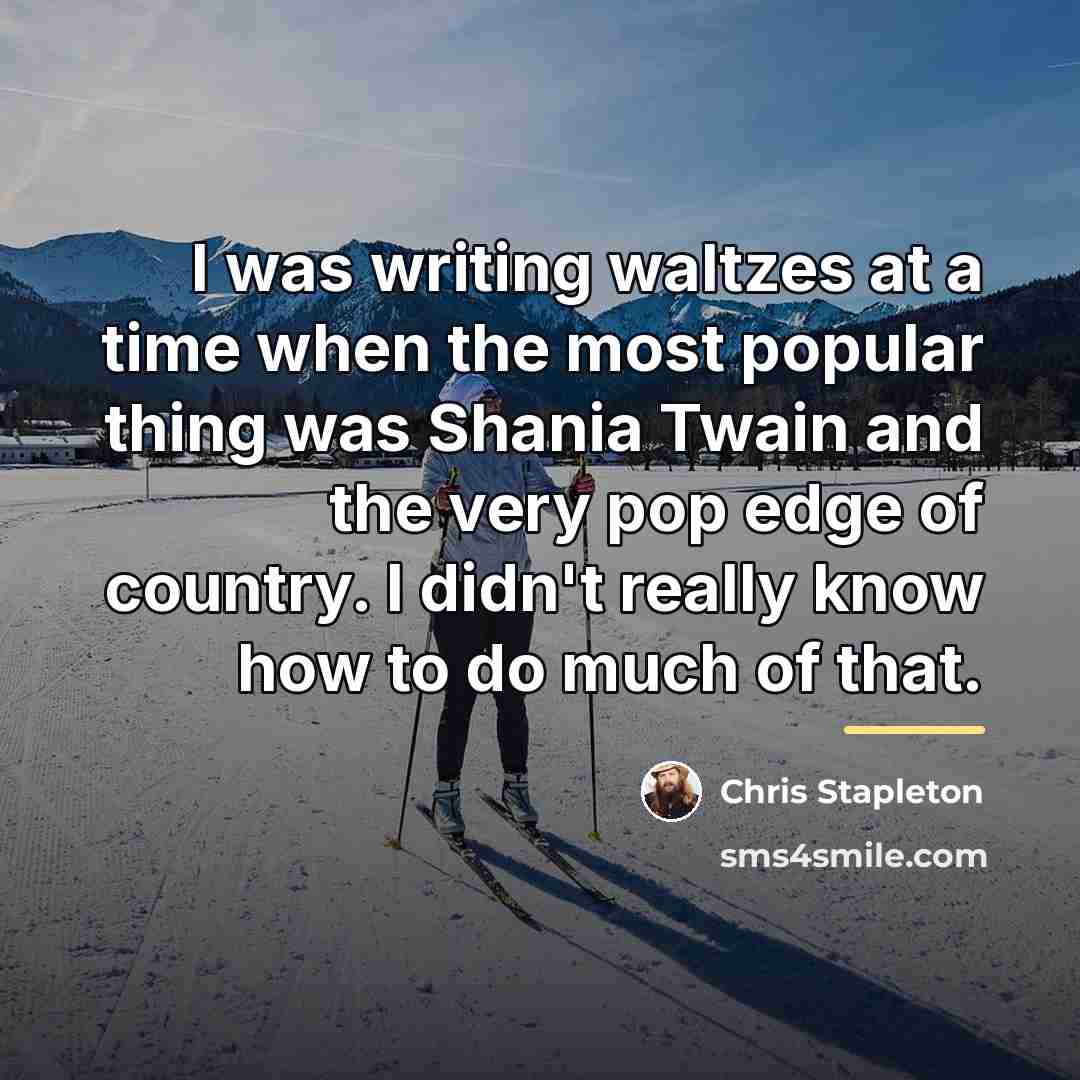 “I was writing waltzes at a time when the most…” quote by Chris Stapleton