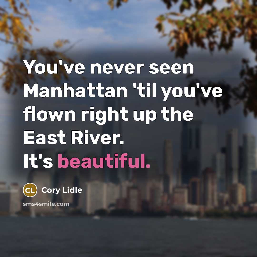 “You've never seen Manhattan 'til you've flown right up the…” quote by Cory Lidle
