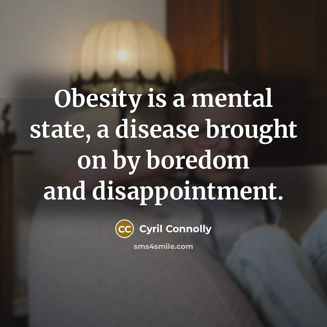 “Obesity is a mental state, a disease brought on by…” quote by Cyril Connolly