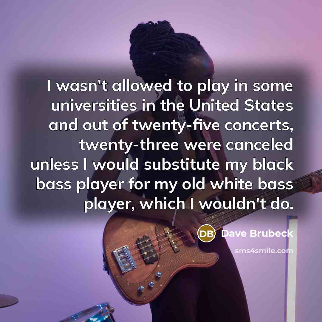“I wasn't allowed to play in some universities in the…” quote by Dave Brubeck