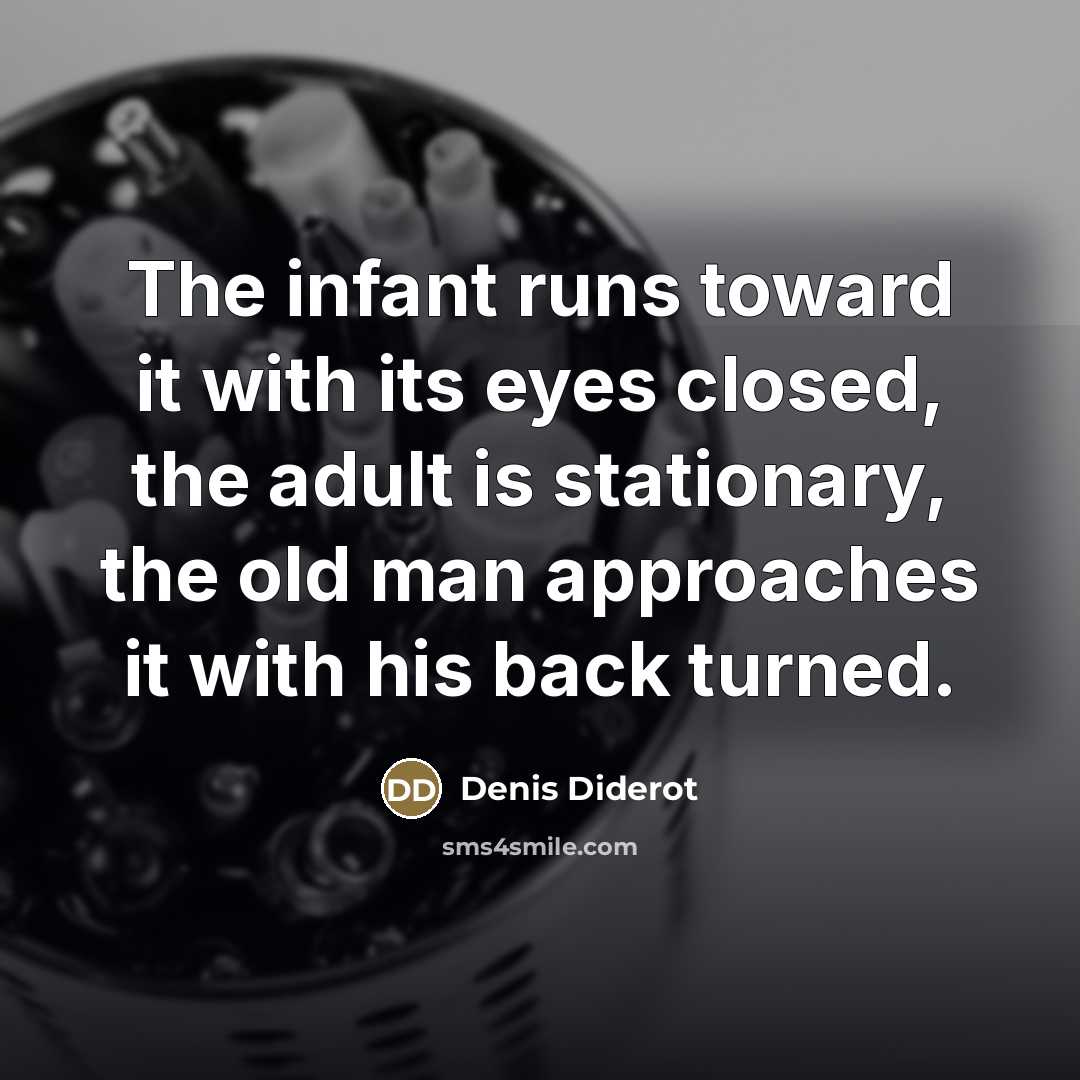 “The infant runs toward it with its eyes closed, the…” quote by Denis Diderot