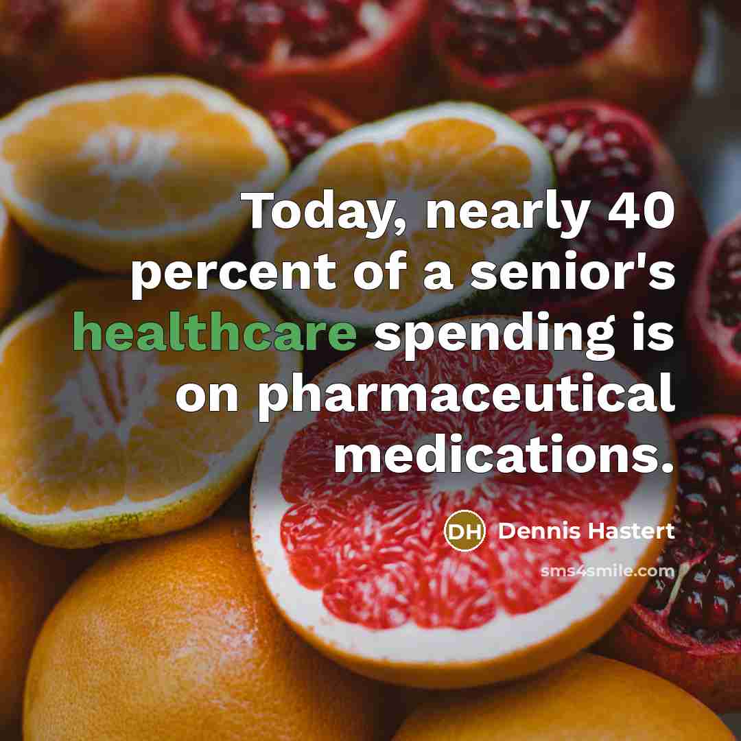 “Today, nearly 40 percent of a senior's healthcare spending is on pharmaceutical medications.” quote by Dennis Hastert