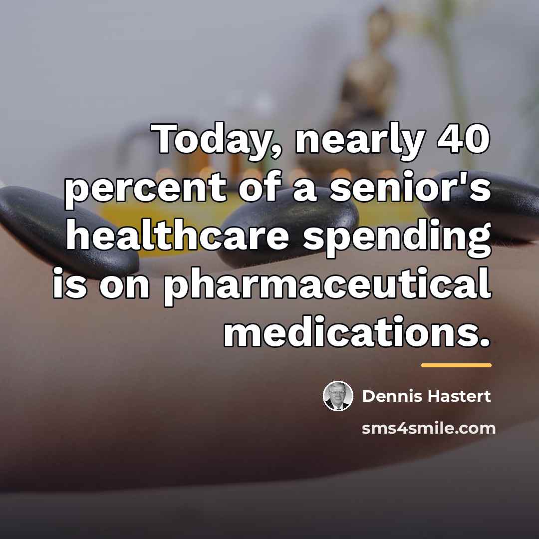 “Today, nearly 40 percent of a senior's healthcare spending is…” quote by Dennis Hastert