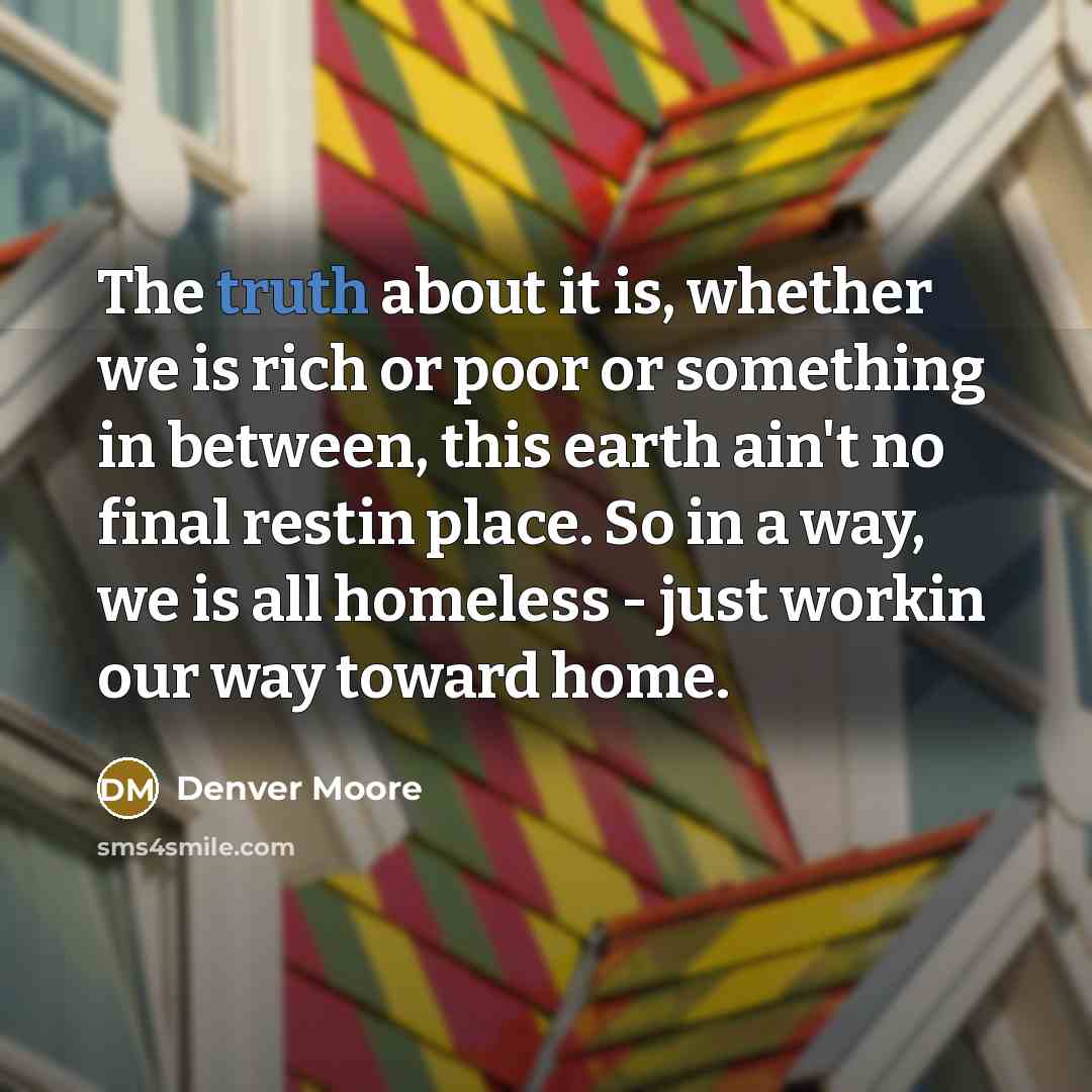 “The truth about it is, whether we is rich or…” quote by Denver Moore