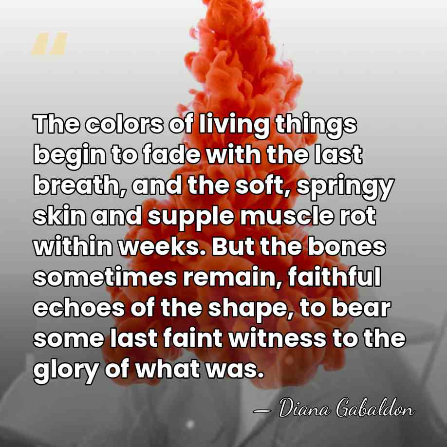 The colors of living things begin to fade with the last breath,&hellip; - Diana Gabaldon