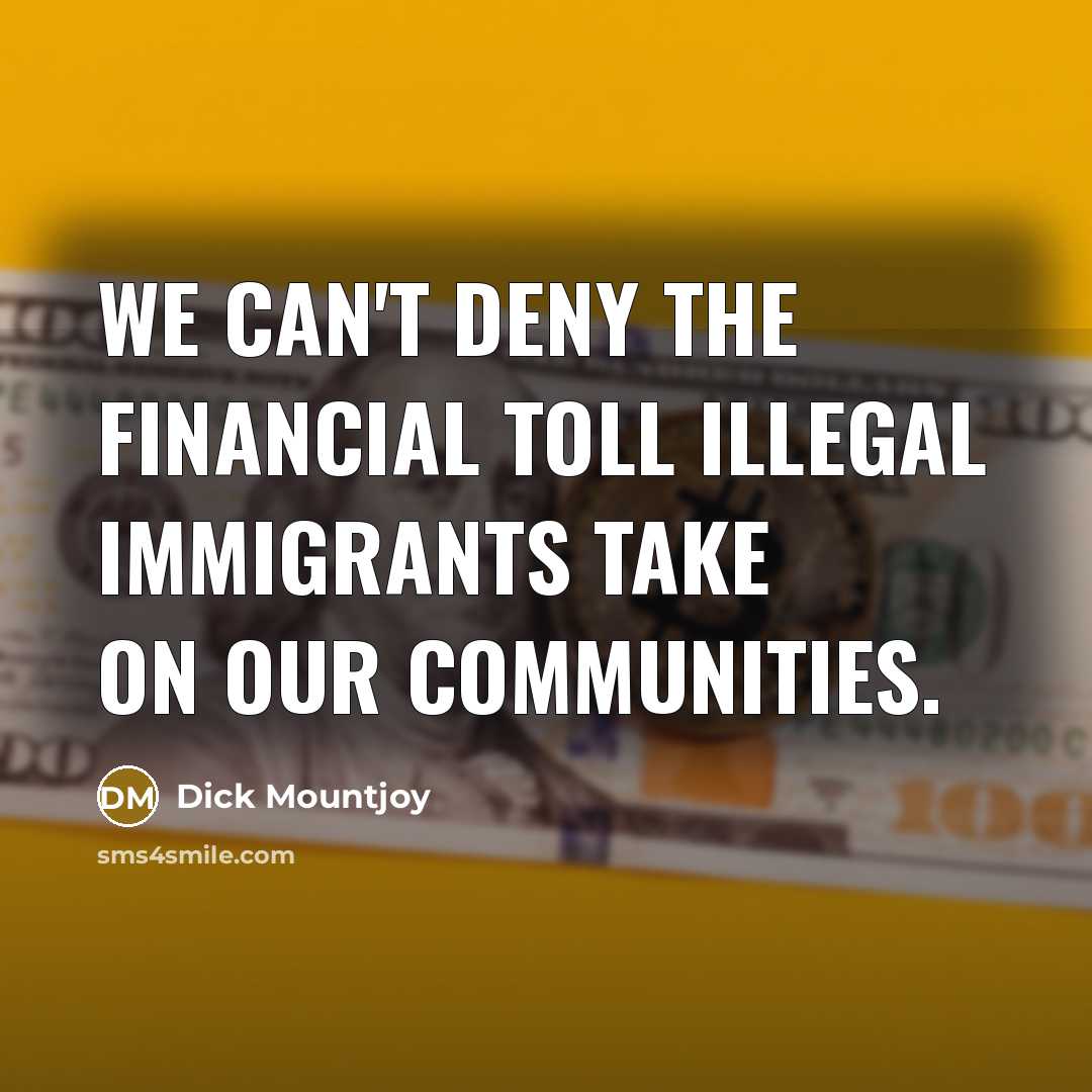 “We can't deny the financial toll illegal immigrants take on…” quote by Dick Mountjoy