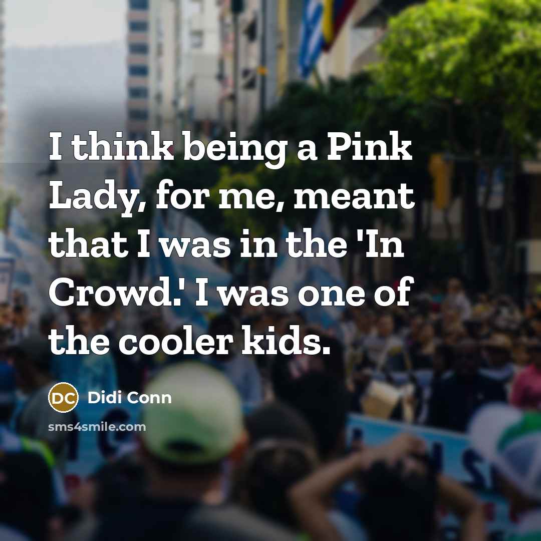 “I think being a Pink Lady, for me, meant that…” quote by Didi Conn