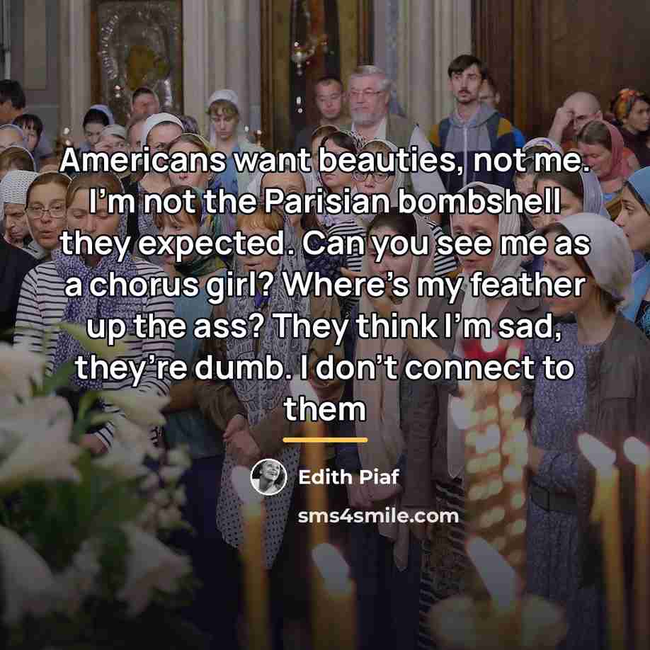 “Americans want beauties, not me. I’m not the Parisian bombshell…” quote by Edith Piaf