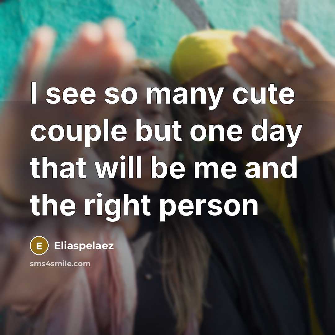 “I see so many cute couple but one day that will be me and the right person” quote by Eliaspelaez