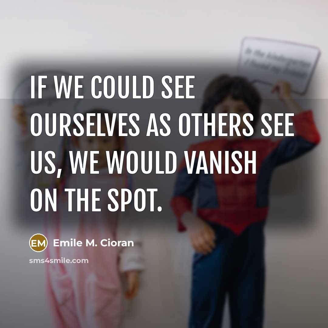 “If we could see ourselves as others see us, we…” quote by Emile M. Cioran