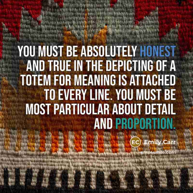 “You must be absolutely honest and true in the depicting…” quote by Emily Carr