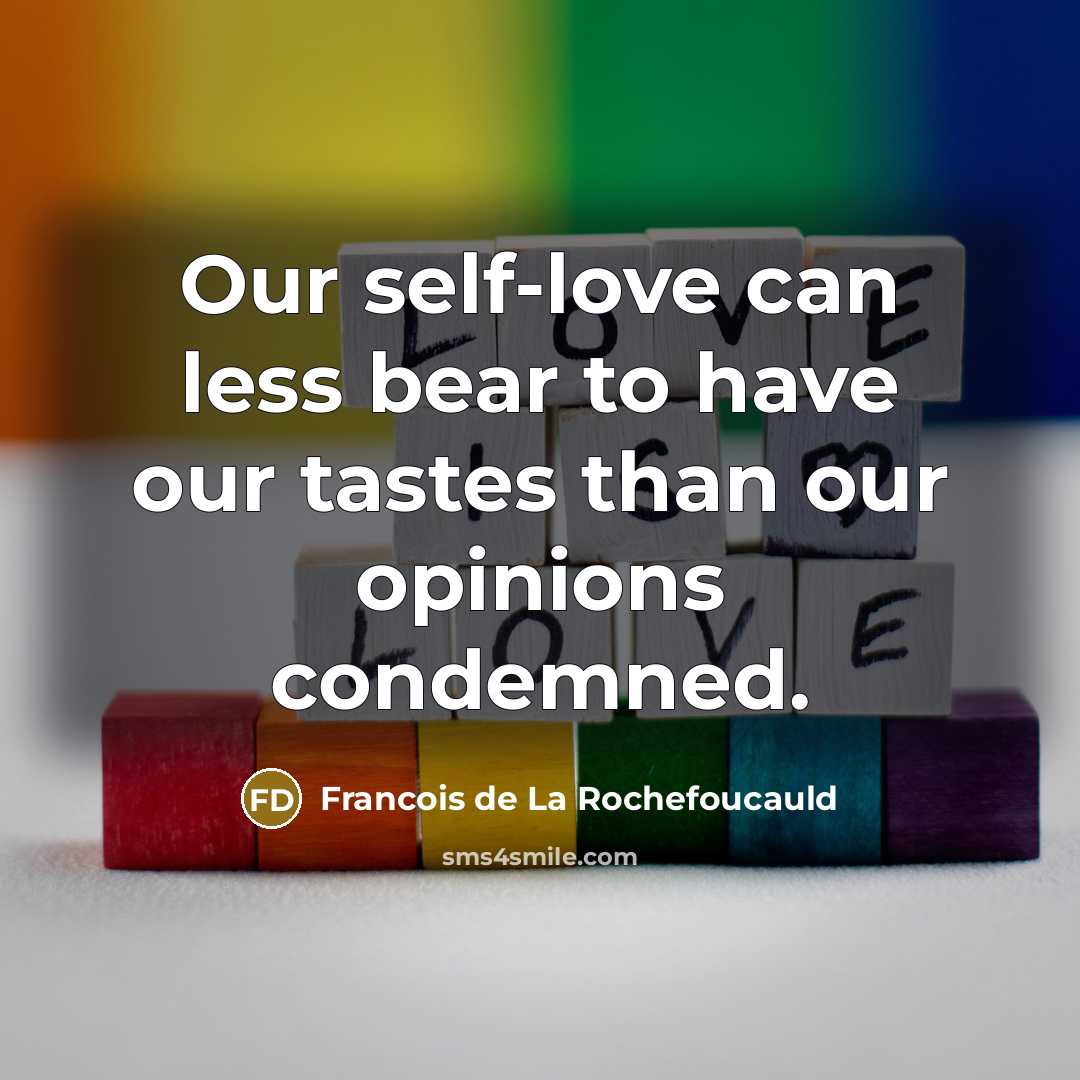 “Our self-love can less bear to have our tastes than…” quote by Francois de La Rochefoucauld