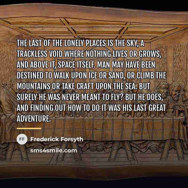 “The last of the lonely places is the sky, a…” quote by Frederick Forsyth