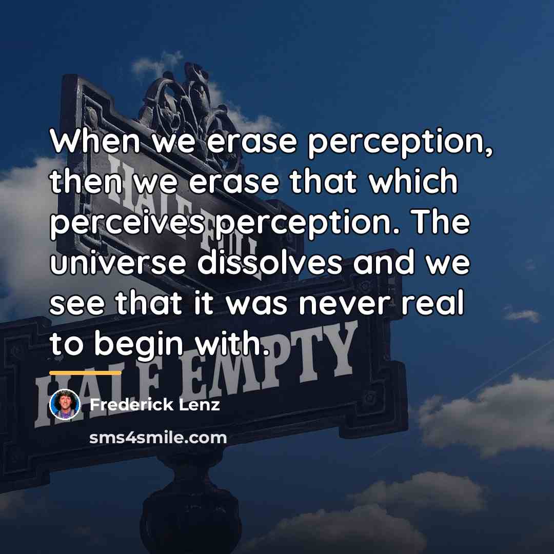 “When we erase perception, then we erase that which perceives…” quote by Frederick Lenz