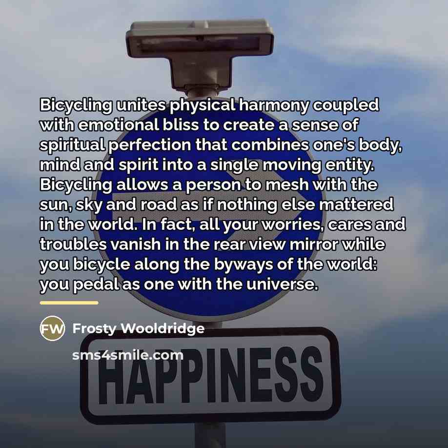 “Bicycling unites physical harmony coupled with emotional bliss to create…” quote by Frosty Wooldridge