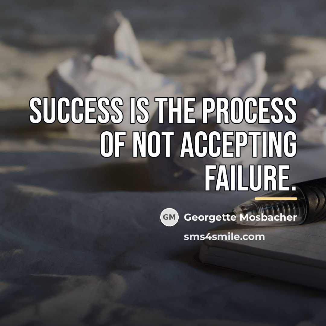 “Success is the process of not accepting failure.…” quote by Georgette Mosbacher
