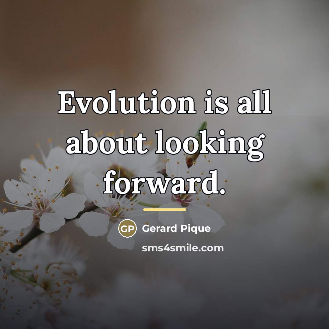 “Evolution is all about looking forward.…” quote by Gerard Pique