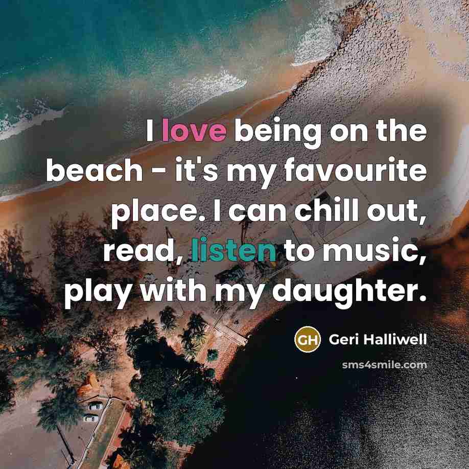 “I love being on the beach - it's my favourite…” quote by Geri Halliwell