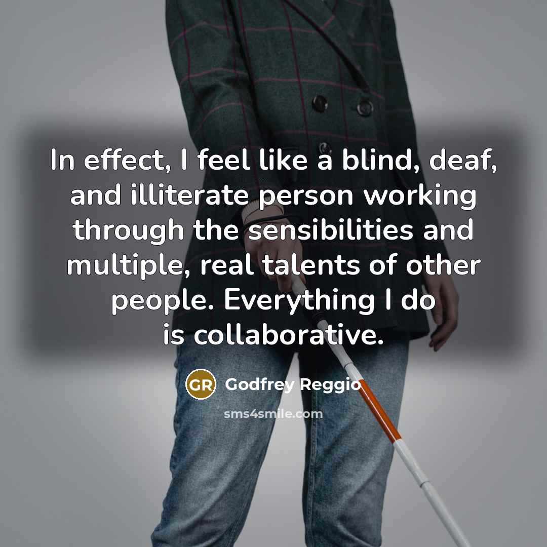 “In effect, I feel like a blind, deaf, and illiterate…” quote by Godfrey Reggio