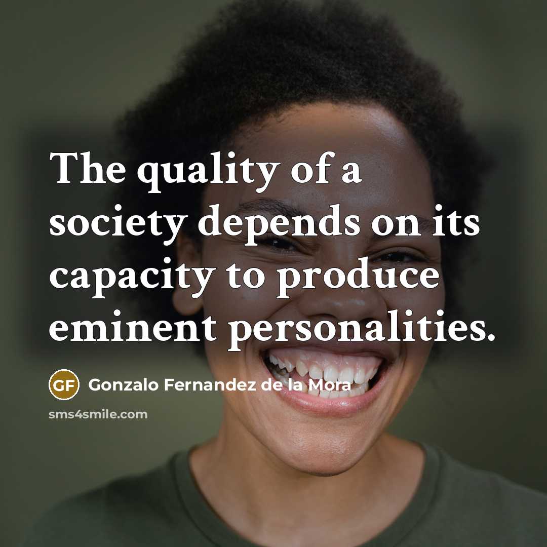 “The quality of a society depends on its capacity to…” quote by Gonzalo Fernandez de la Mora