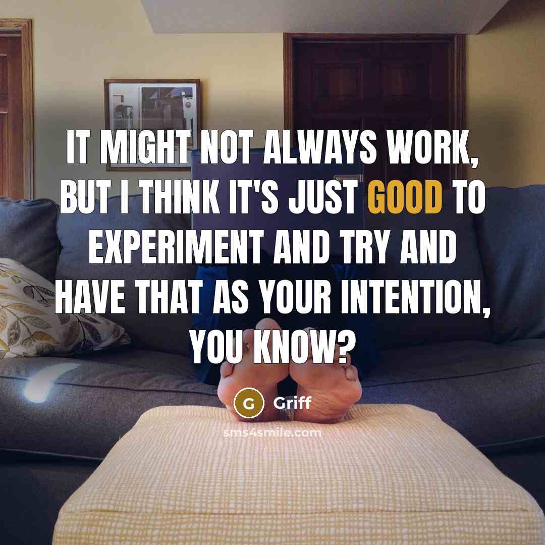 “It might not always work, but I think it's just good to experiment and try and have that as your intention, you know?” quote by Griff