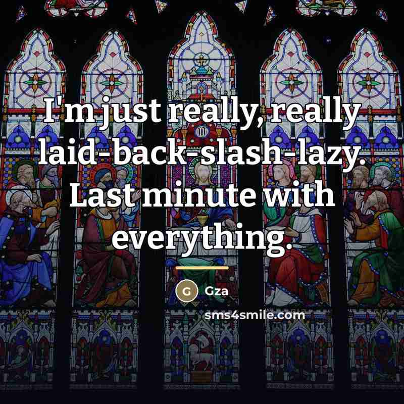 “I'm just really, really laid-back-slash-lazy. Last minute with everything.…” quote by Gza