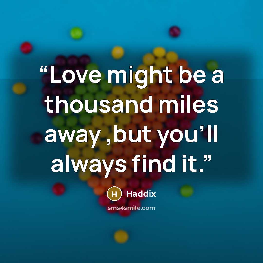 “Love might be a thousand miles away ,but you'll always find it.” quote by Haddix